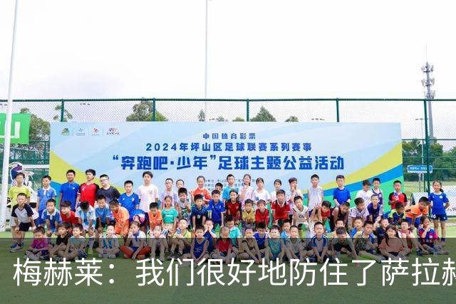 梅赫莱：我们很好地防住了萨拉赫，卢卡库身体强壮就像一头熊